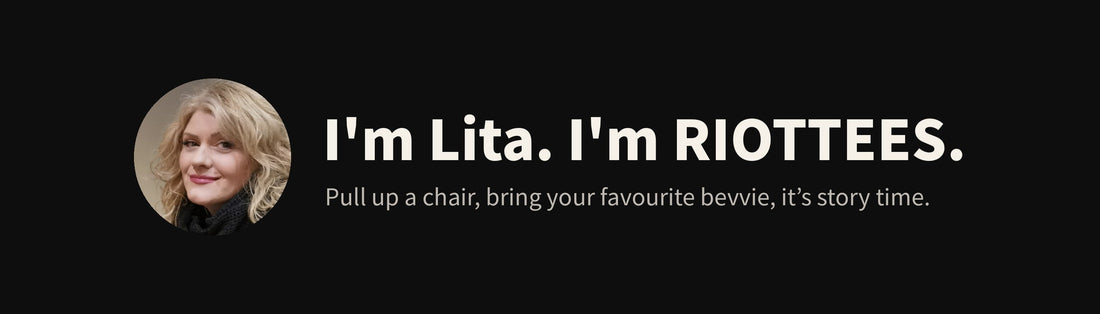 Banner by RIOTTEES: founder Lita in a small circular photo beside the words "I'm Lita. I'm RIOTTEES. Pull up a chair, bring your favourite bevvie, it's story time."