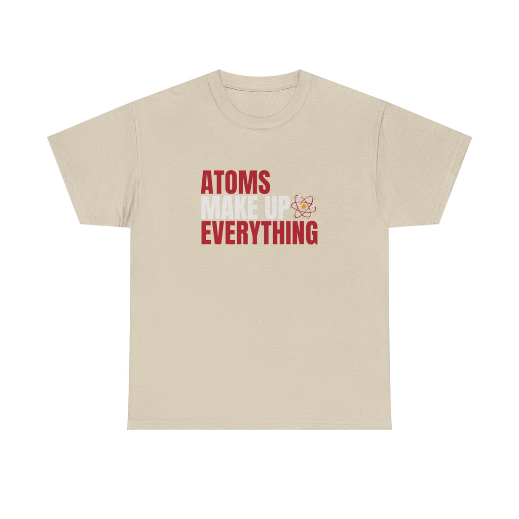 Atoms Make Up Everything Science Tee — Work Wear | Sass & Sarcasm