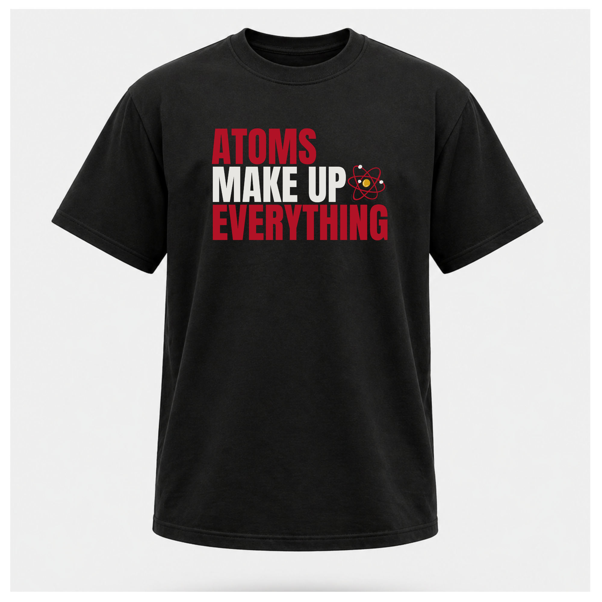 Atoms Make Up Everything Science Tee — Work Wear | Sass & Sarcasm