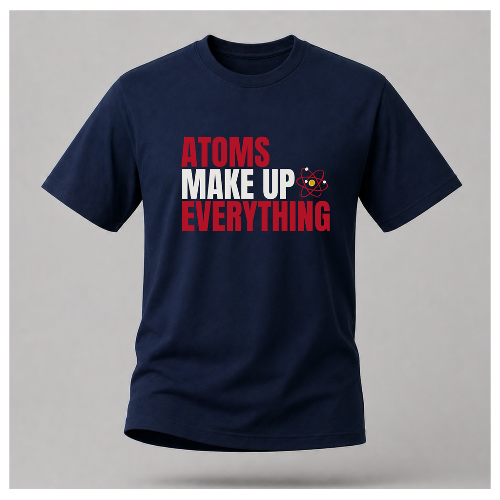 Atoms Make Up Everything Science Tee — Work Wear | Sass & Sarcasm
