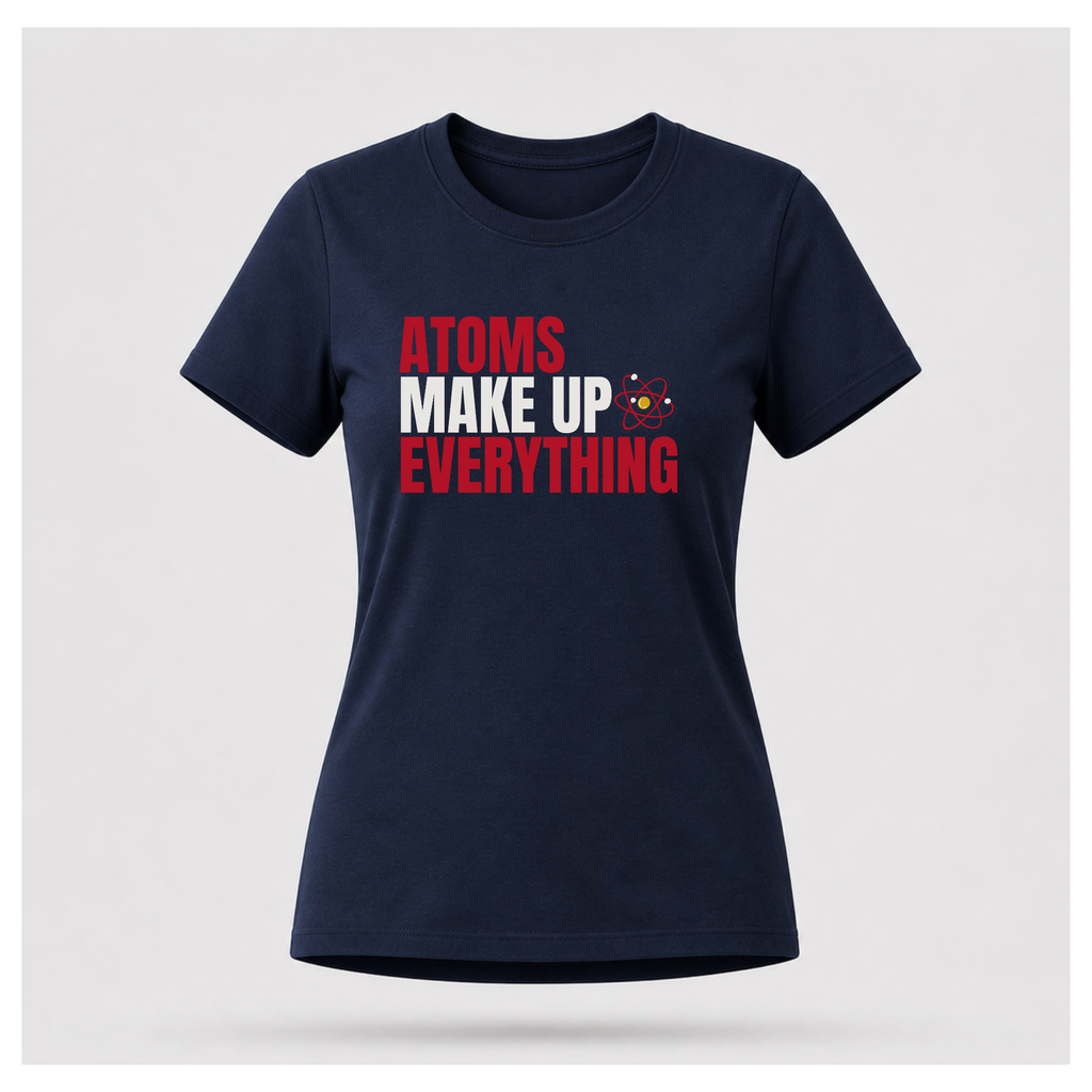 Atoms Make Up Everything Science Tee — Work Wear | Sass & Sarcasm