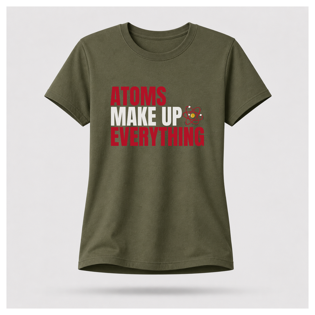 Atoms Make Up Everything Science Tee — Work Wear | Sass & Sarcasm