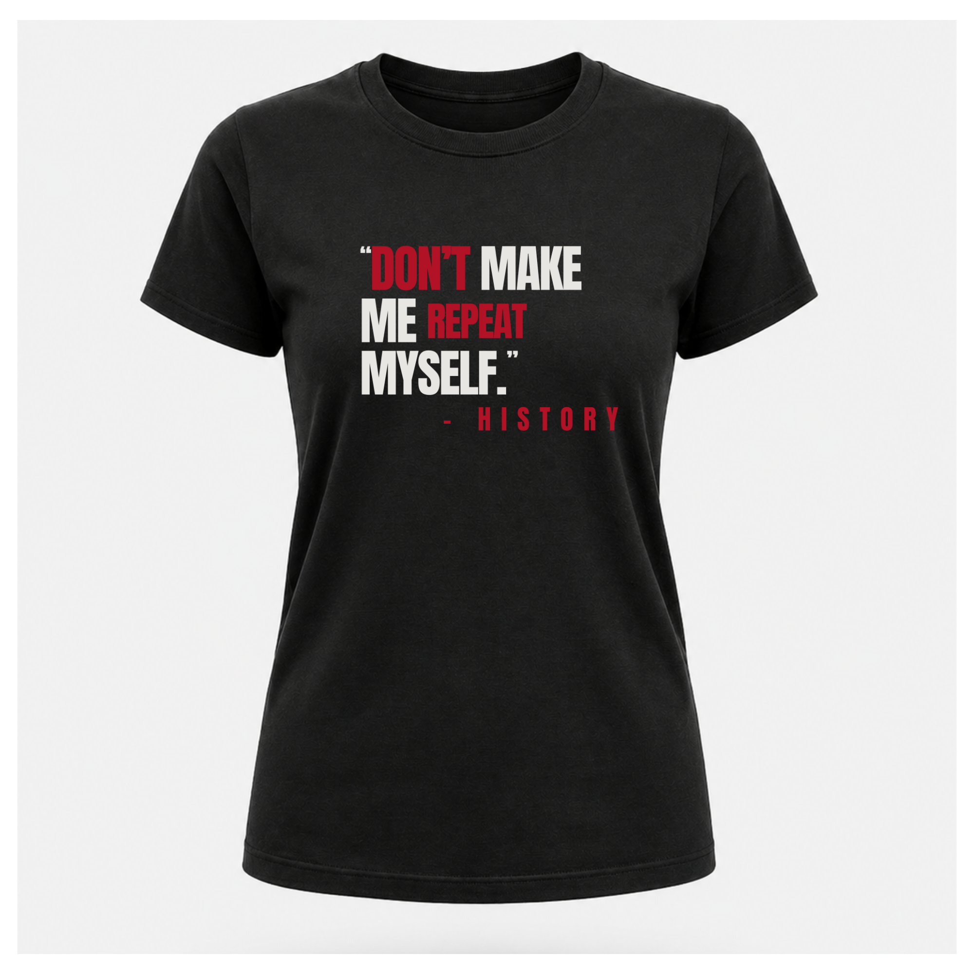 "Don't Make Me Repeat Myself" Tee — Sass & Sarcasm | Politics & Power