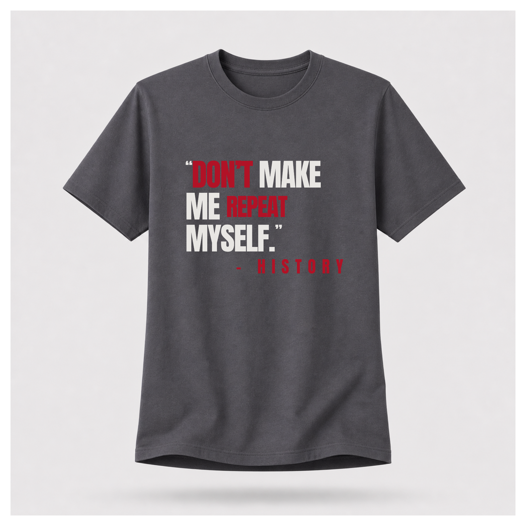 "Don't Make Me Repeat Myself" Tee — Sass & Sarcasm | Politics & Power