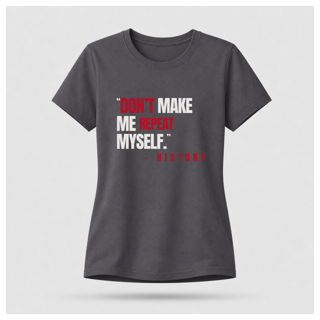 "Don't Make Me Repeat Myself" Tee — Sass & Sarcasm | Politics & Power