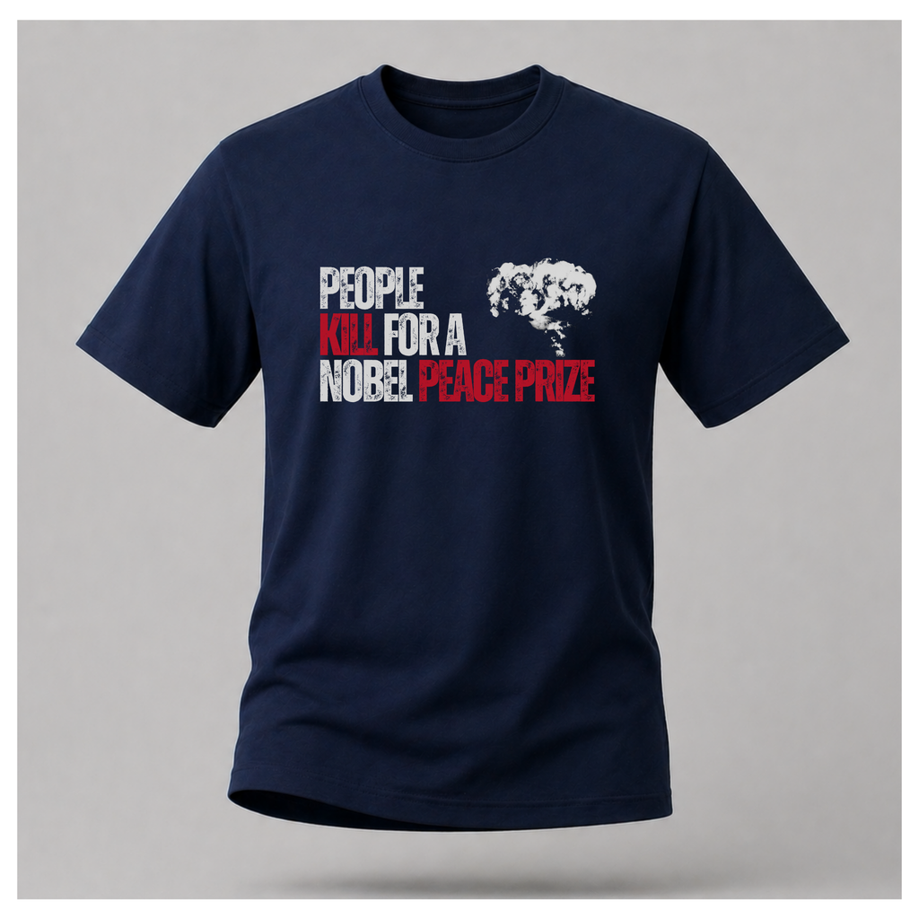People Kill For A Nobel Peace Prize Tee — Sass & Sarcasm | Politics & Power