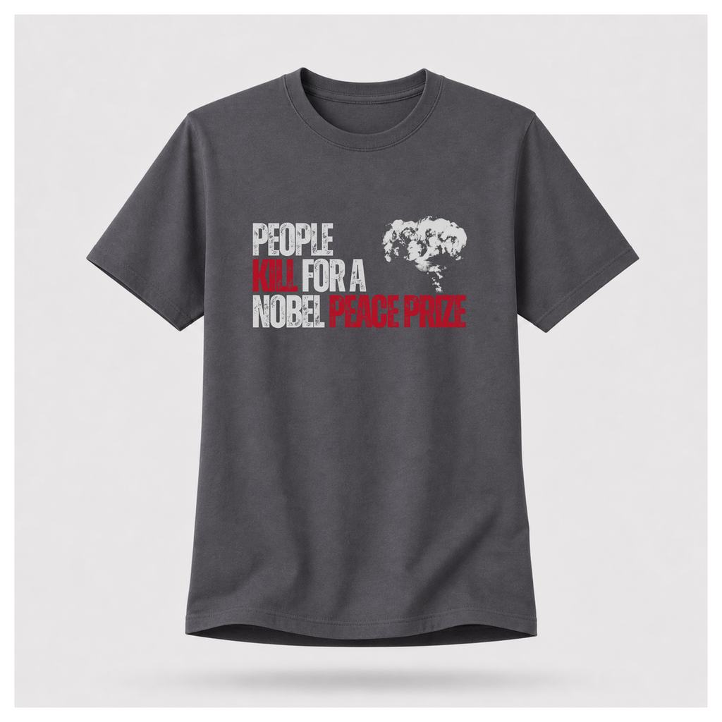 People Kill For A Nobel Peace Prize Tee — Sass & Sarcasm | Politics & Power