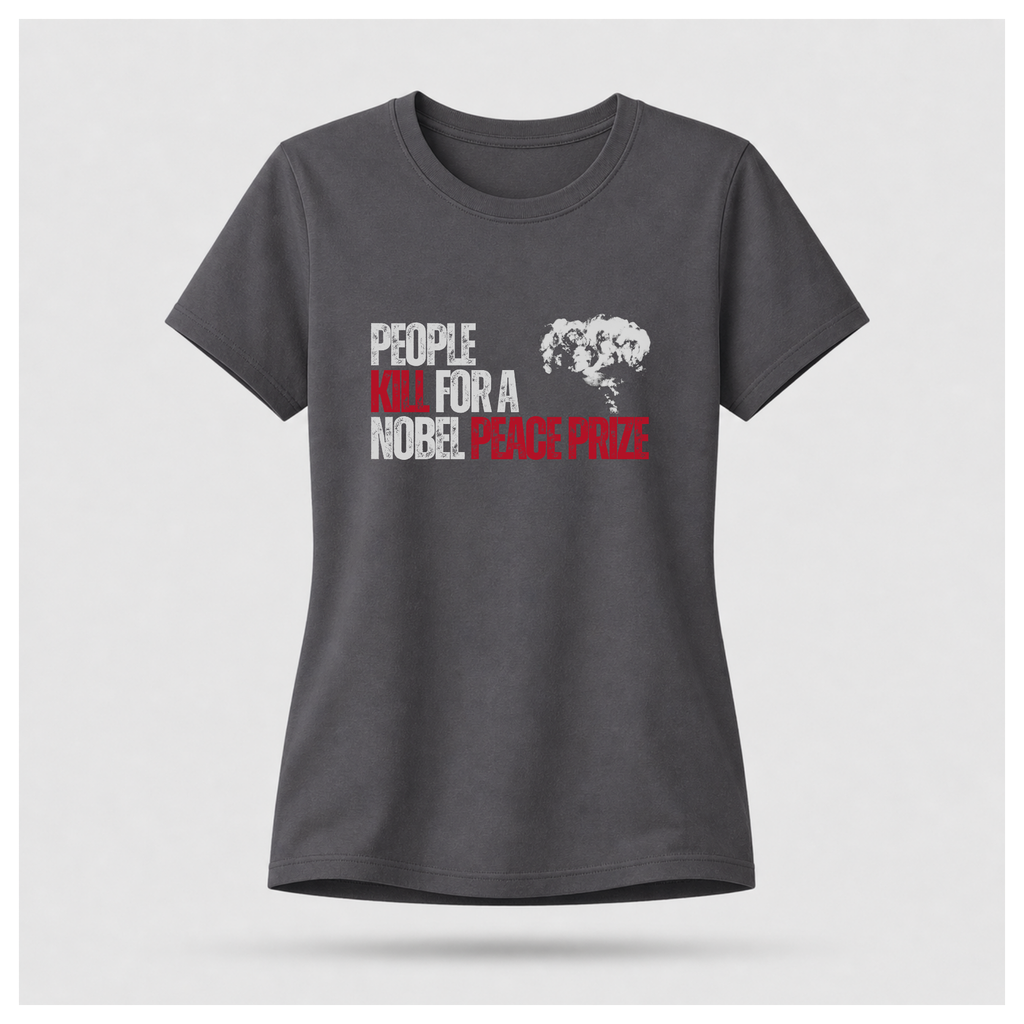 People Kill For A Nobel Peace Prize Tee — Sass & Sarcasm | Politics & Power