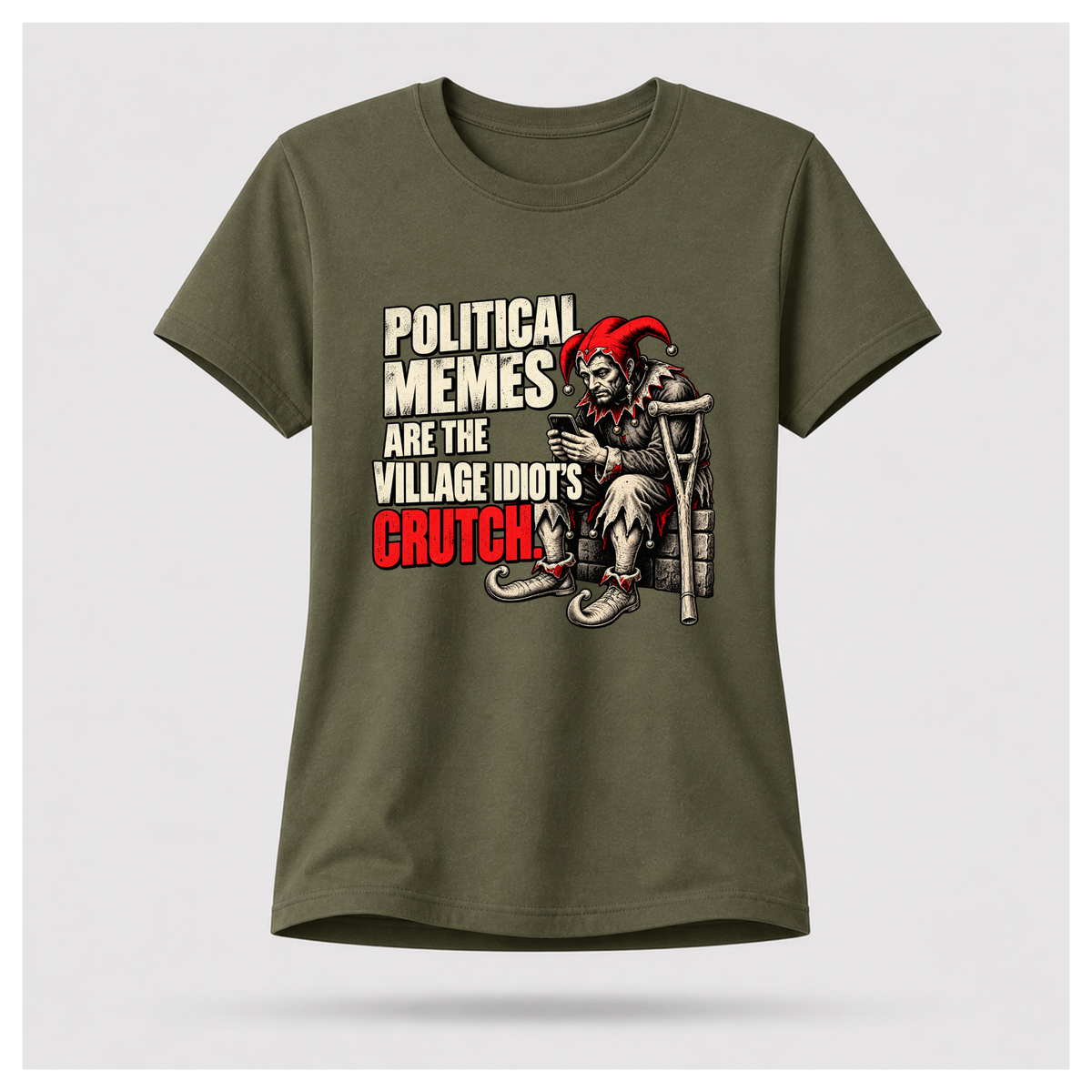 Women's military green graphic tee featuring a medieval jester scrolling his phone beside the words Political Memes Are the Village Idiot's Crutch.