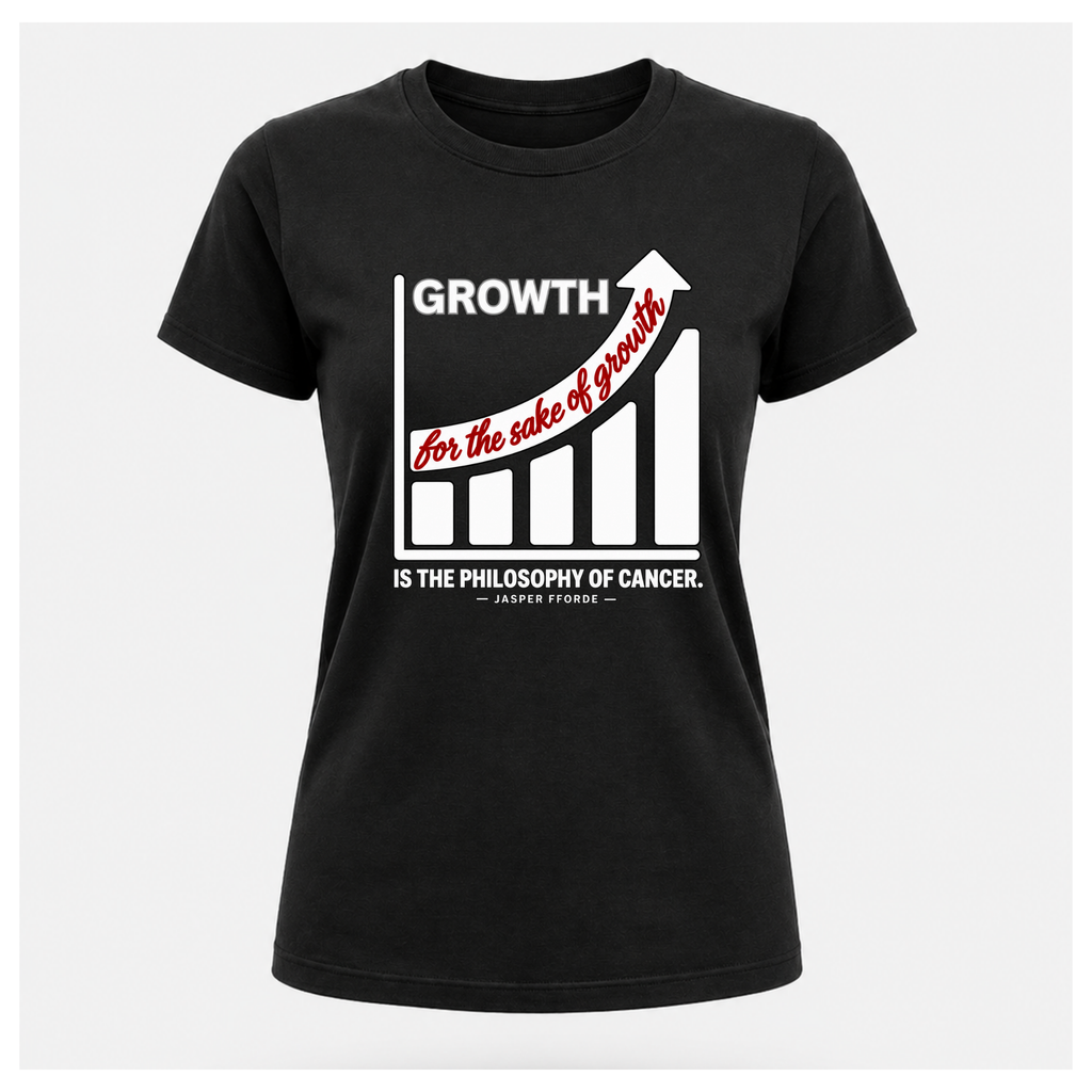 Female form floating black T-shirt with a rising bar graph and the Jasper Fforde quote, “Growth for the sake of growth is the philosophy of cancer.”