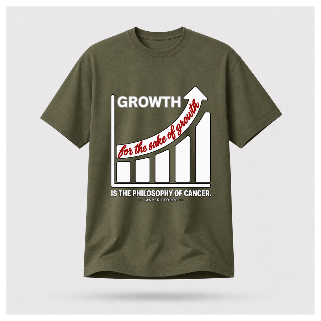 Male form floating military green T-shirt with a rising bar graph and the Jasper Fforde quote, “Growth for the sake of growth is the philosophy of cancer.”
