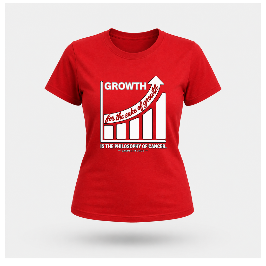 Female form floating red T-shirt with a rising bar graph and the Jasper Fforde quote, “Growth for the sake of growth is the philosophy of cancer.”