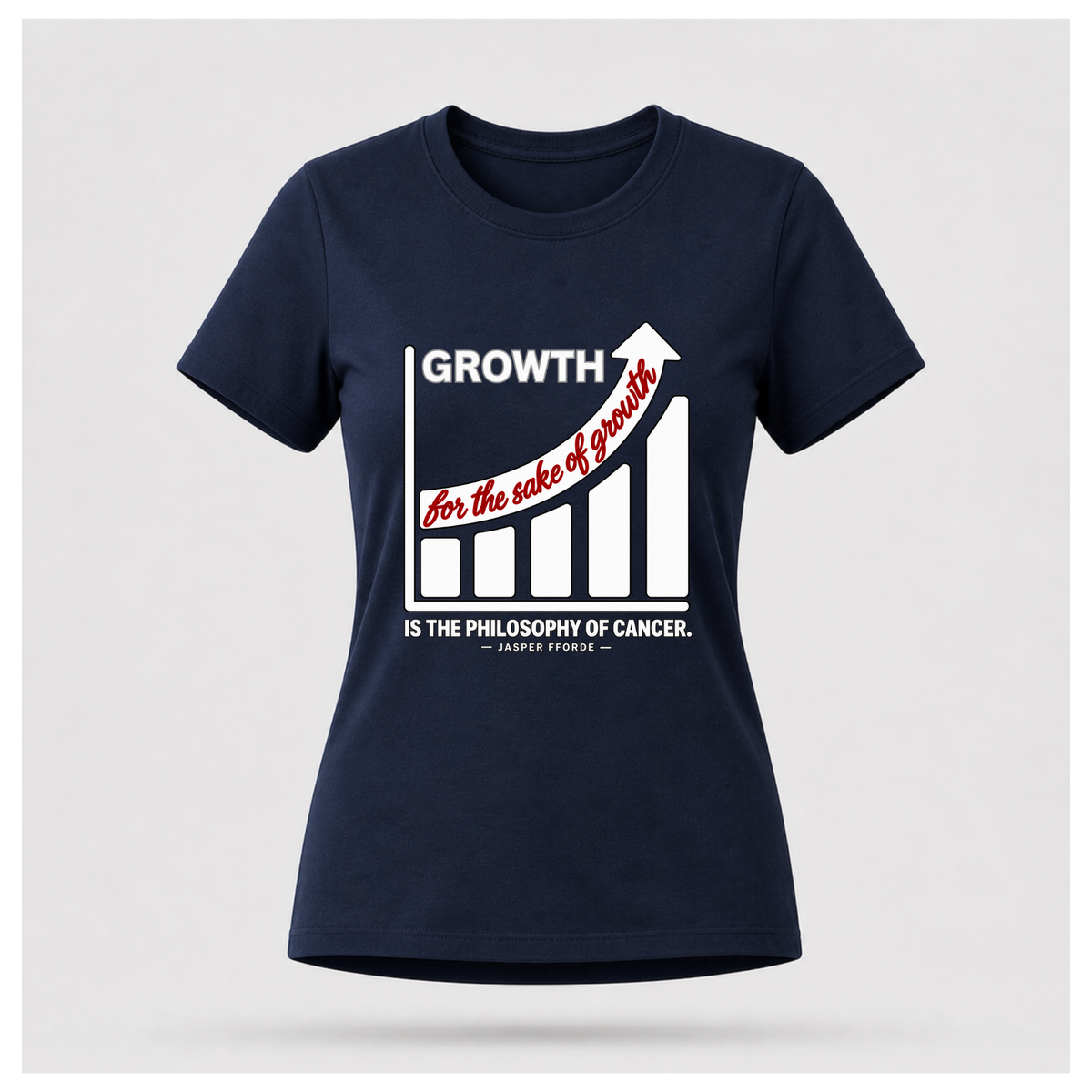 Female form floating navy blue T-shirt with a rising bar graph and the Jasper Fforde quote, “Growth for the sake of growth is the philosophy of cancer.”