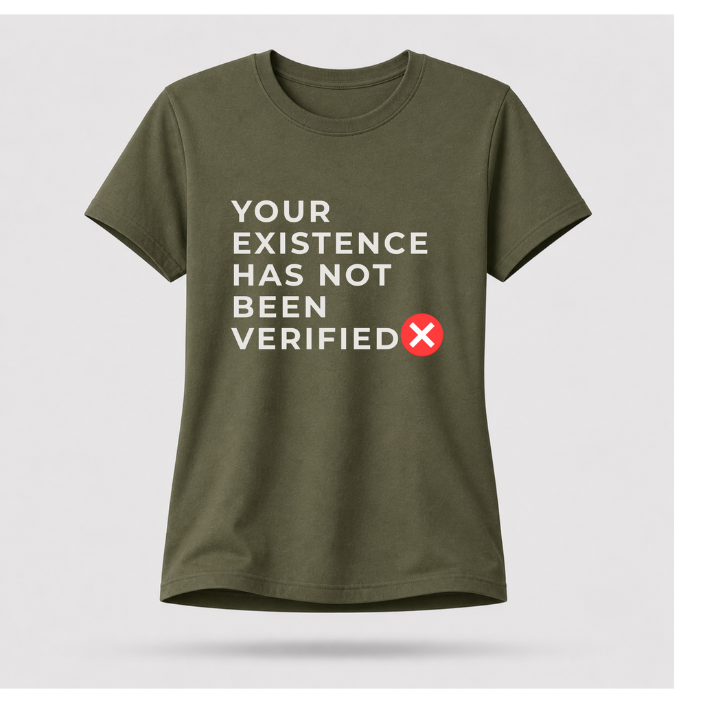 Your Existence Has Not Been Verified Tee - Sass & Sarcasm | Politics & Power