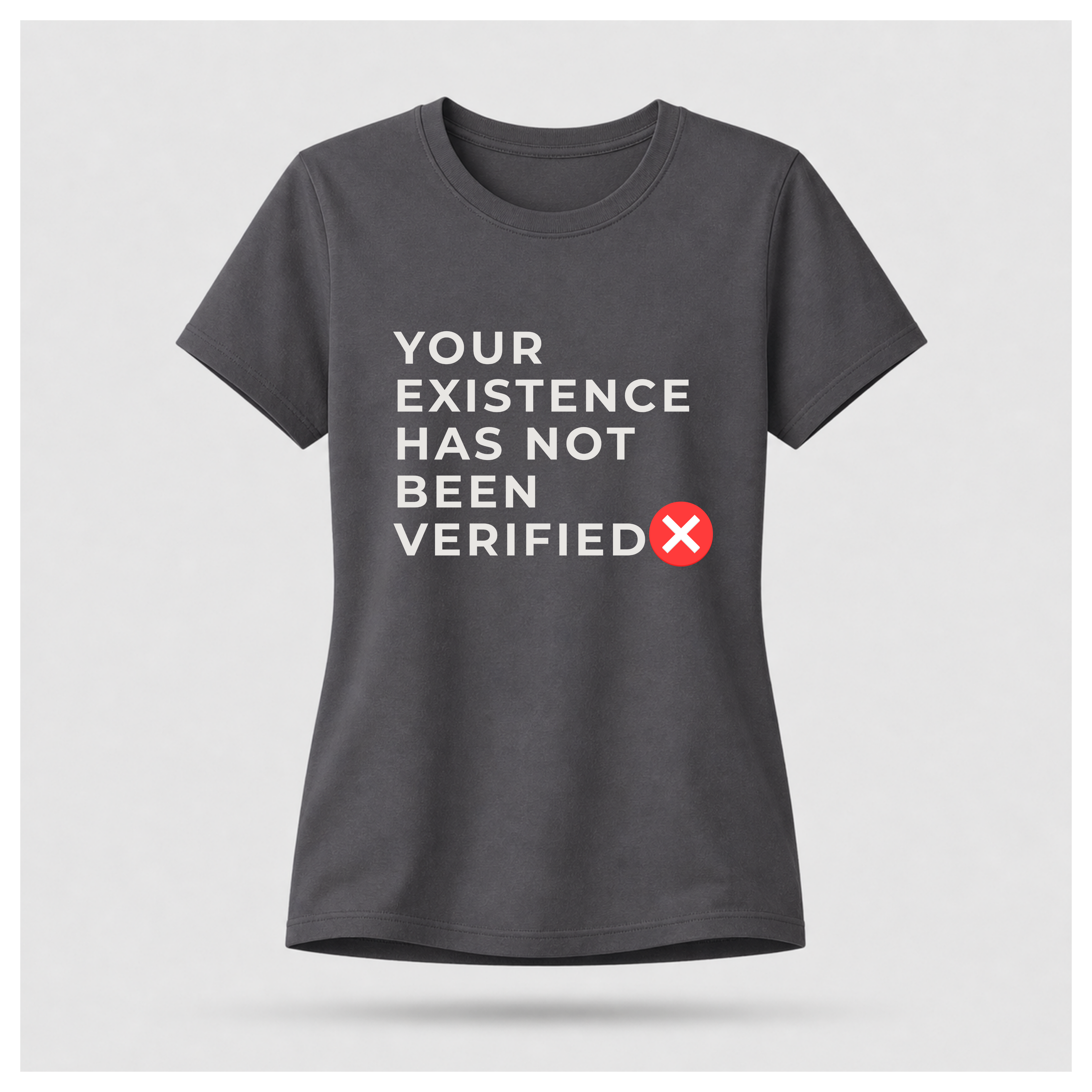 Your Existence Has Not Been Verified Tee - Sass & Sarcasm | Politics & Power