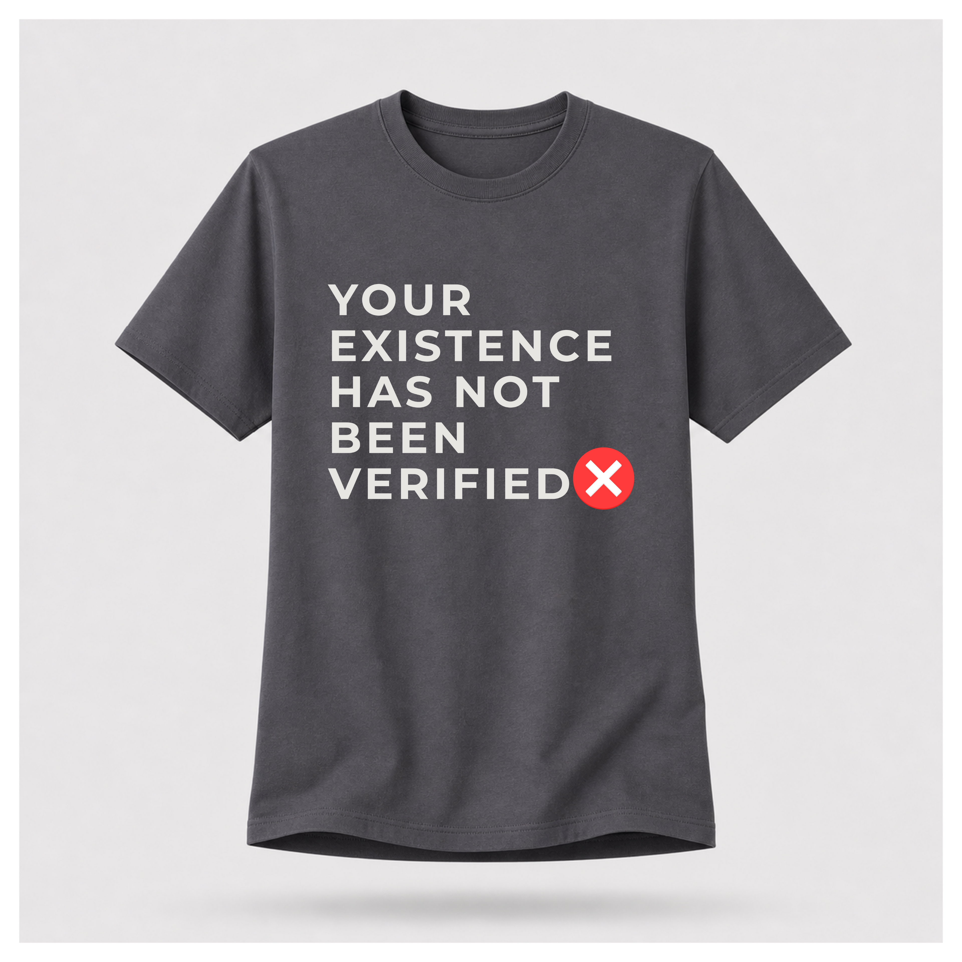 Your Existence Has Not Been Verified Tee - Sass & Sarcasm | Politics & Power