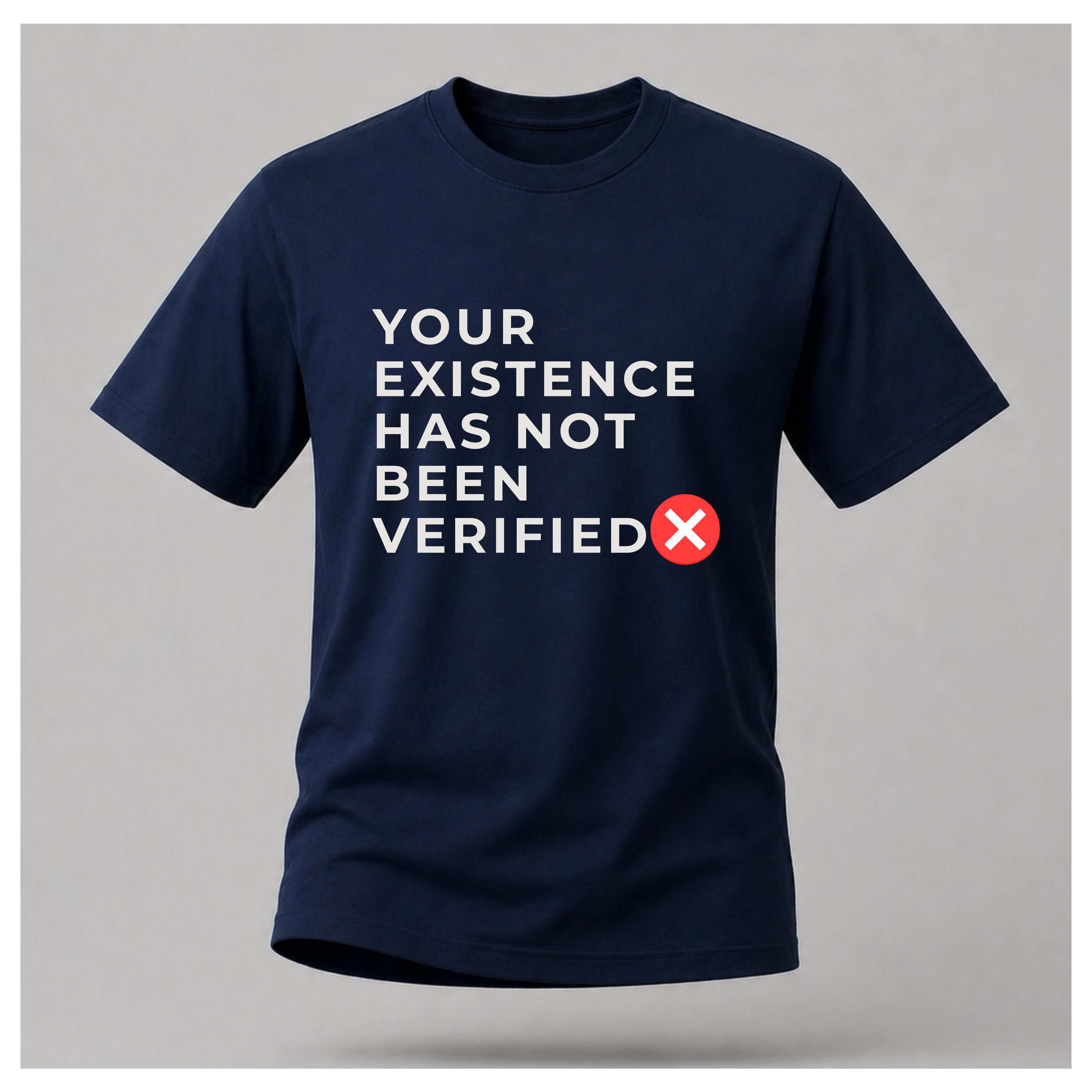Your Existence Has Not Been Verified Tee - Sass & Sarcasm | Politics & Power
