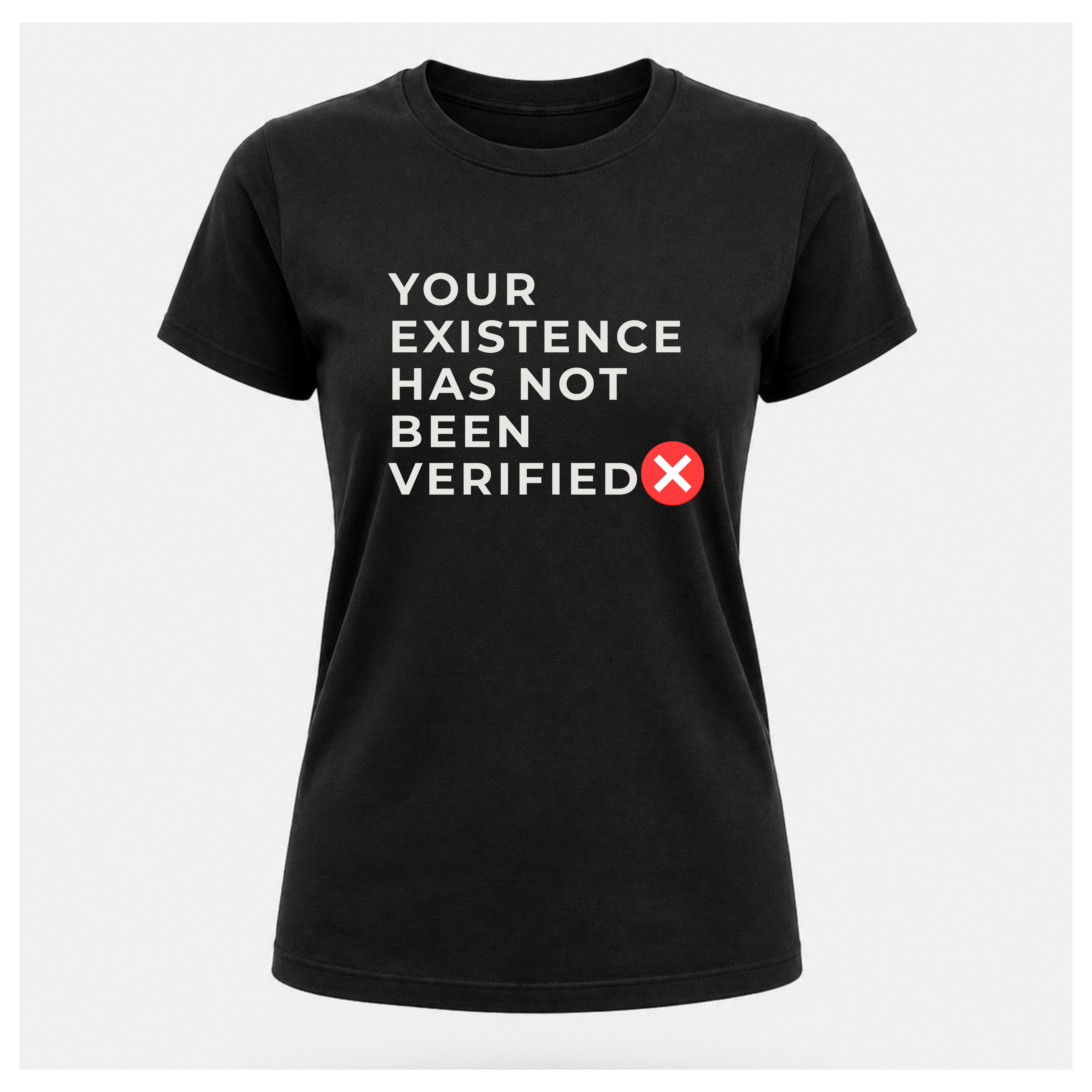 Your Existence Has Not Been Verified Tee - Sass & Sarcasm | Politics & Power