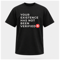 Your Existence Has Not Been Verified Tee - Sass & Sarcasm | Politics & Power