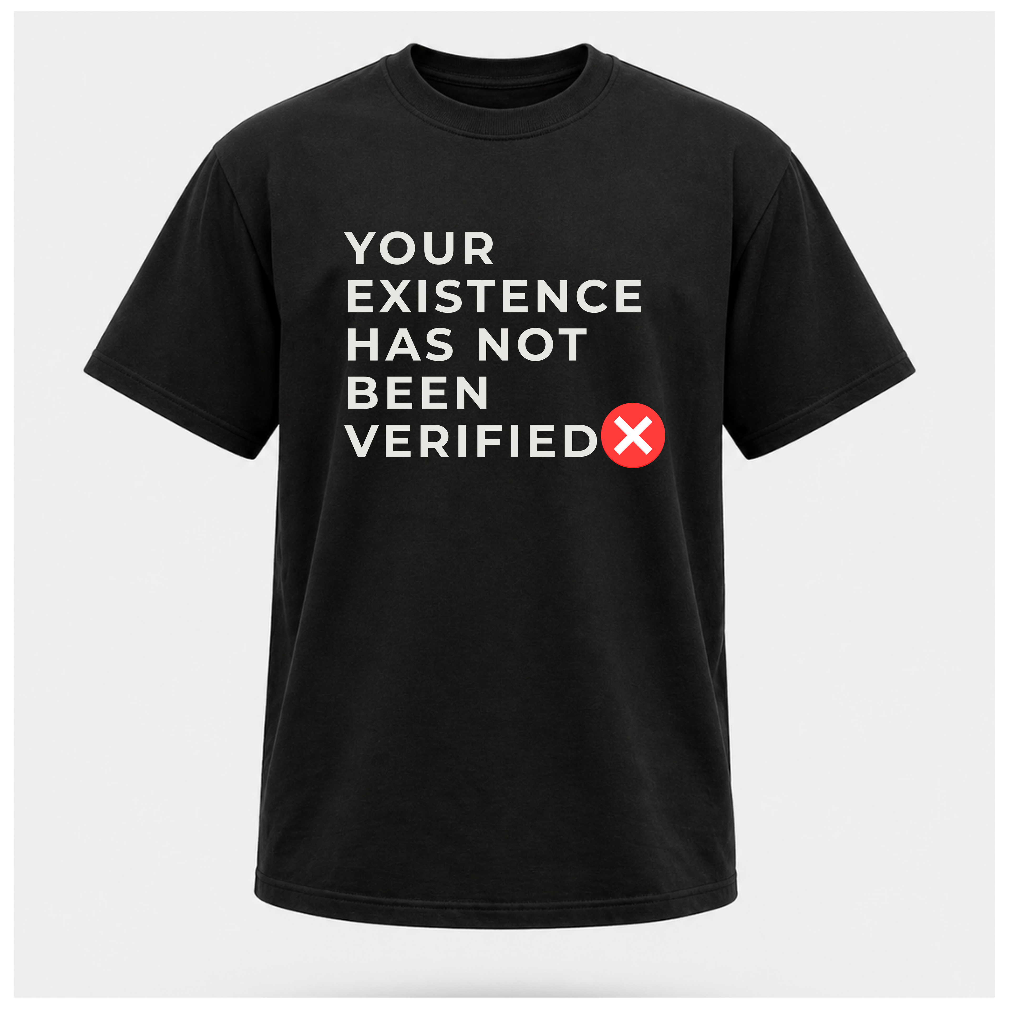 Your Existence Has Not Been Verified Tee - Sass & Sarcasm | Politics & Power