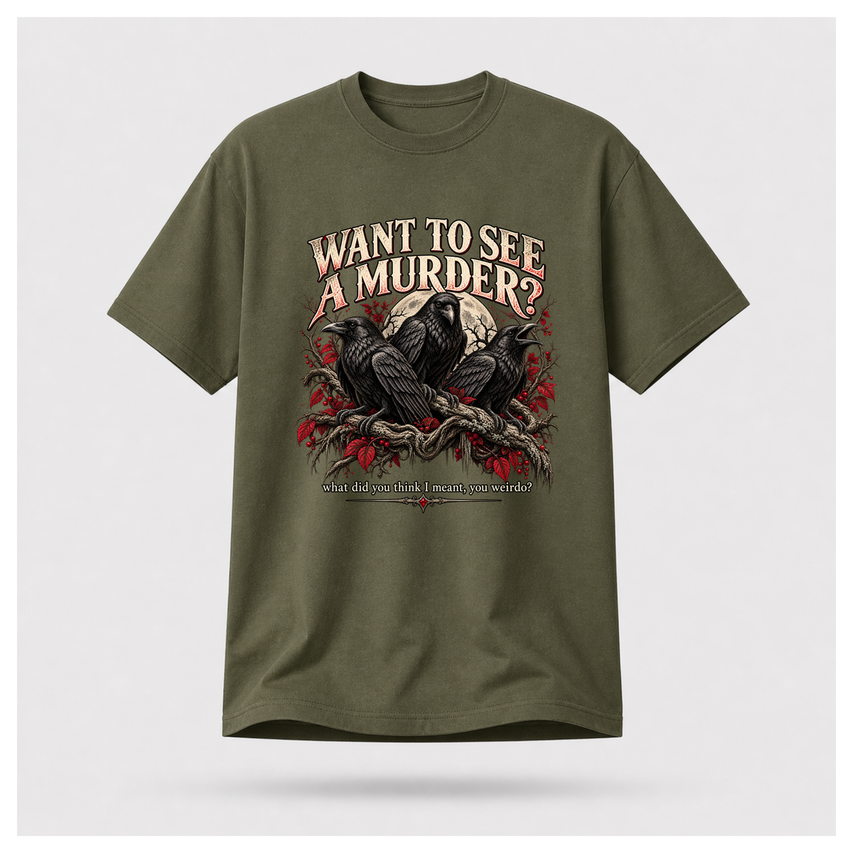 Military Green Want To See A Murder T-shirt on a male-form floating tee, featuring three black crows, gothic branches and the dark humour murder-of-crows design.