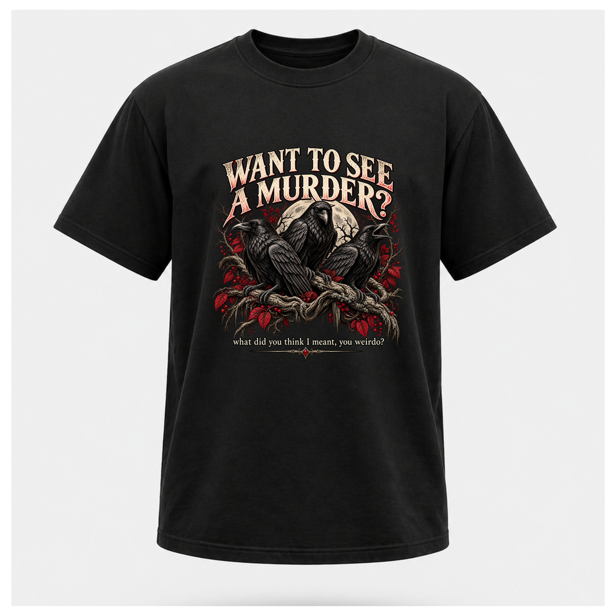 Black Want To See A Murder T-shirt on a male-form floating tee, featuring three black crows, gothic branches and the dark humour murder-of-crows design.