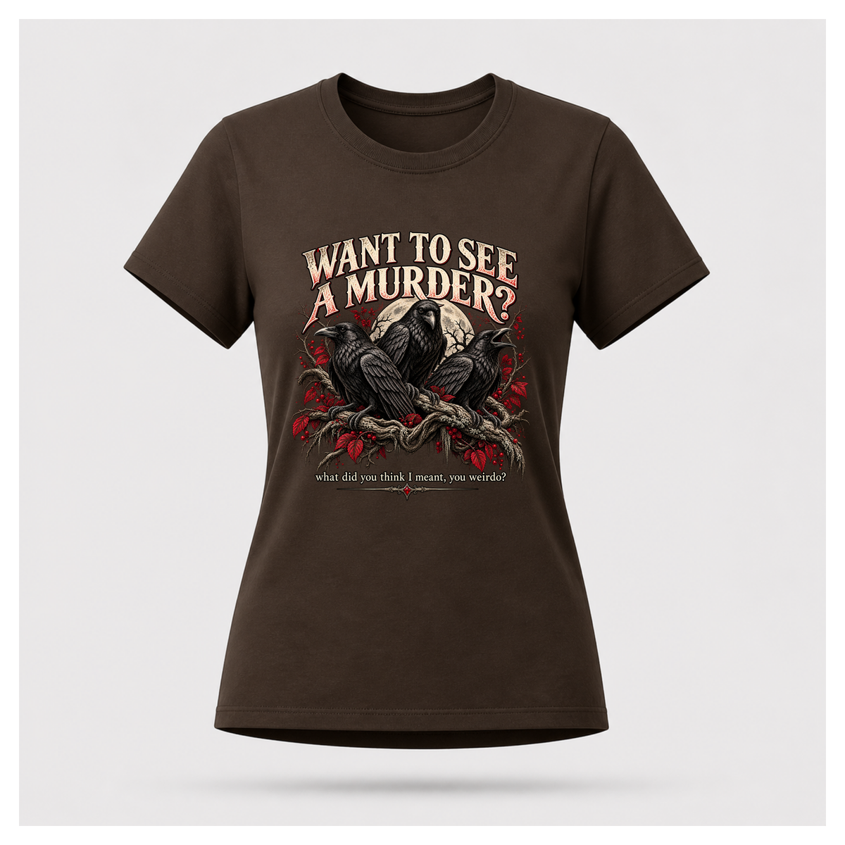 Dark Chocolate Brown Want To See A Murder T-shirt on a female-form floating tee, featuring three black crows, gothic branches and the dark humour murder-of-crows design.